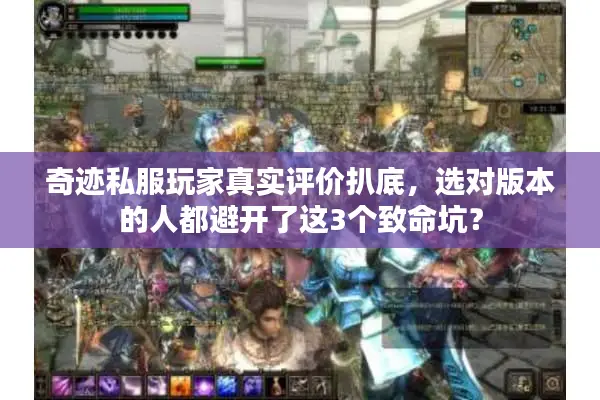 奇迹私服玩家真实评价扒底，选对版本的人都避开了这3个致命坑？