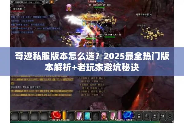 奇迹私服版本怎么选？2025最全热门版本解析+老玩家避坑秘诀