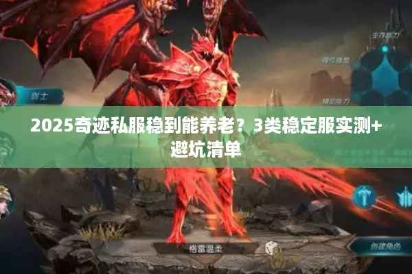 2025奇迹私服稳到能养老?3类稳定服实测+避坑清单 2025奇迹私服稳到能养老?3类稳定服实测+避坑清单