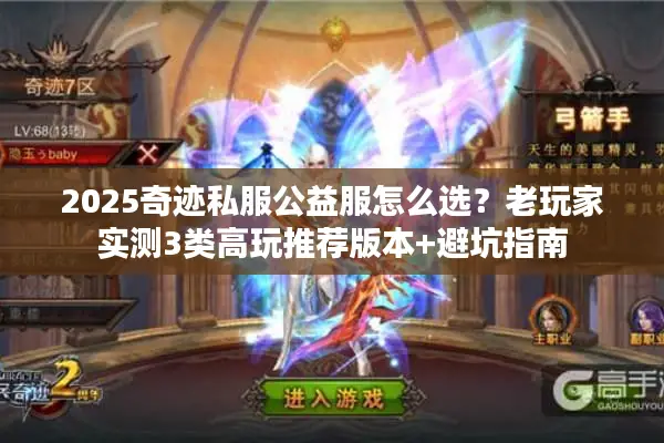 2025奇迹私服公益服怎么选?老玩家实测3类高玩推荐版本+避坑指南 2025奇迹私服公益服怎么选?老玩家实测3类高玩推荐版本+避坑指南