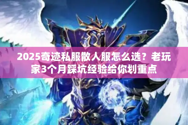 2025奇迹私服散人服怎么选？老玩家3个月踩坑经验给你划重点
