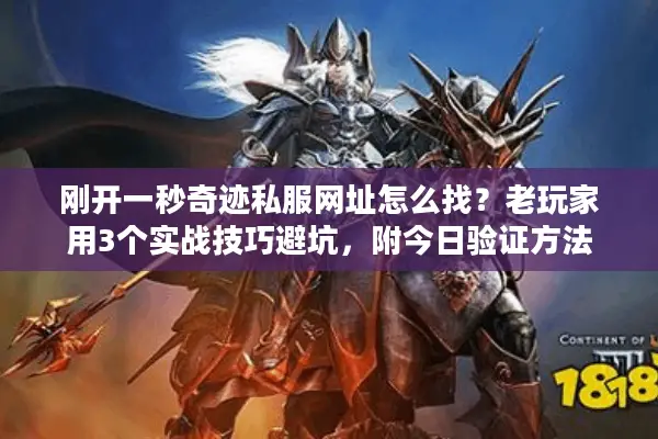 刚开一秒奇迹私服网址怎么找？老玩家用3个实战技巧避坑，附今日验证方法