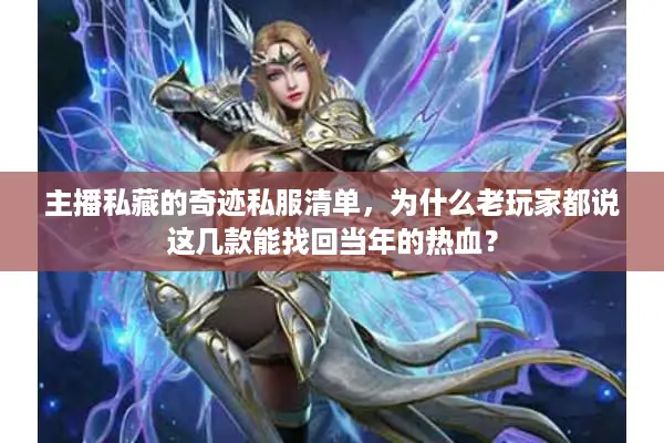 主播私藏的奇迹私服清单，为什么老玩家都说这几款能找回当年的热血？