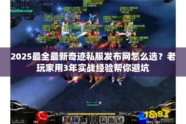 2025最全最新奇迹私服发布网怎么选？老玩家用3年实战经验帮你避坑