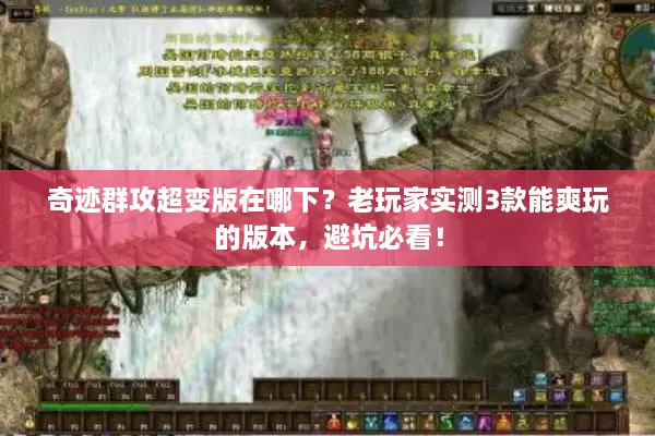 奇迹群攻超变版在哪下？老玩家实测3款能爽玩的版本，避坑必看！