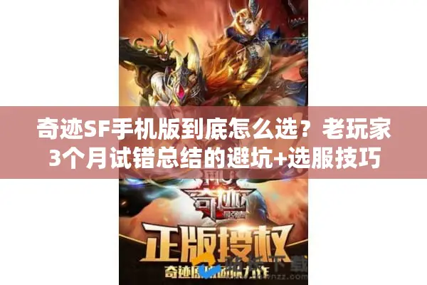奇迹SF手机版到底怎么选?老玩家3个月试错总结的避坑+选服技巧 奇迹SF手机版到底怎么选?老玩家3个月试错总结的避坑+选服技巧