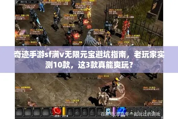 奇迹手游sf满v无限元宝避坑指南，老玩家实测10款，这3款真能爽玩？