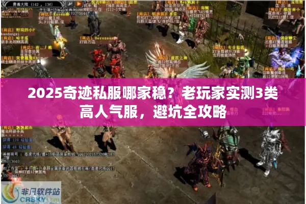 2025奇迹私服哪家稳？老玩家实测3类高人气服，避坑全攻略