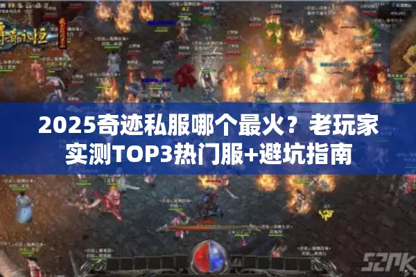 2025奇迹私服哪个最火？老玩家实测TOP3热门服+避坑指南