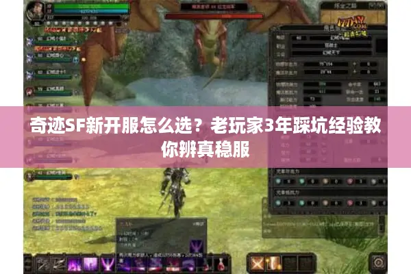 奇迹SF新开服怎么选？老玩家3年踩坑经验教你辨真稳服