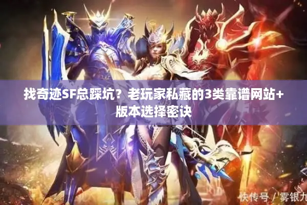 找奇迹SF总踩坑？老玩家私藏的3类靠谱网站+版本选择密诀