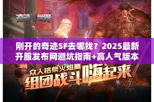 刚开的奇迹SF去哪找？2025最新开服发布网避坑指南+高人气版本实测