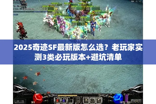 2025奇迹SF最新版怎么选？老玩家实测3类必玩版本+避坑清单