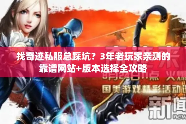 找奇迹私服总踩坑？3年老玩家亲测的靠谱网站+版本选择全攻略