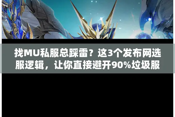 找MU私服总踩雷？这3个发布网选服逻辑，让你直接避开90%垃圾服