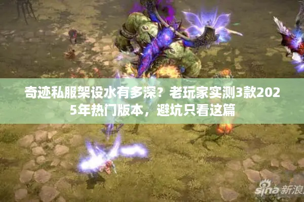 奇迹私服架设水有多深？老玩家实测3款2025年热门版本，避坑只看这篇