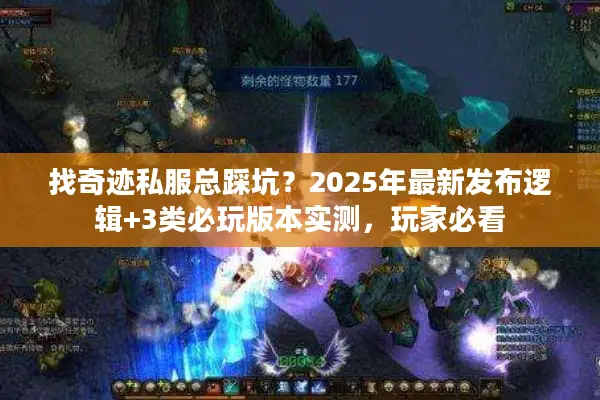 找奇迹私服总踩坑？2025年最新发布逻辑+3类必玩版本实测，玩家必看