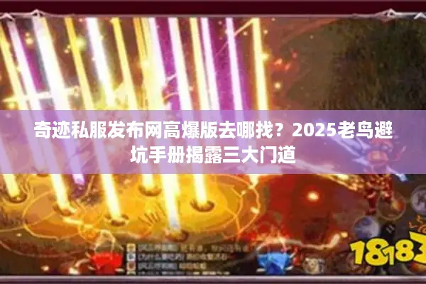 奇迹私服发布网高爆版去哪找？2025老鸟避坑手册揭露三大门道