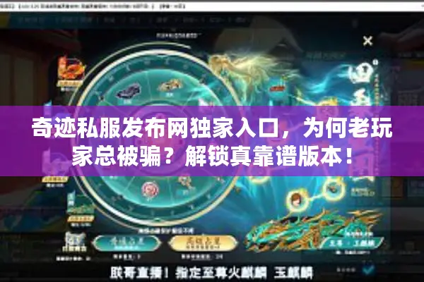 奇迹私服发布网独家入口，为何老玩家总被骗？解锁真靠谱版本！