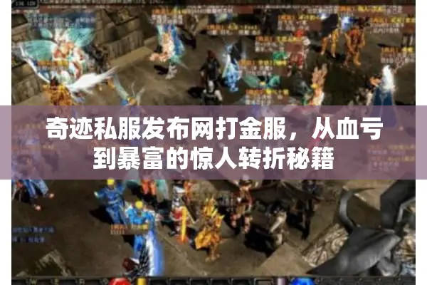 奇迹私服发布网打金服,从血亏到暴富的惊人转折秘籍 奇迹私服发布网打金服,从血亏到暴富的惊人转折秘籍