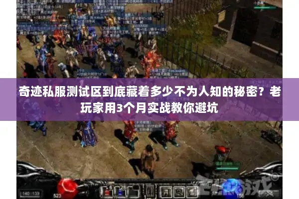 奇迹私服测试区到底藏着多少不为人知的秘密？老玩家用3个月实战教你避坑