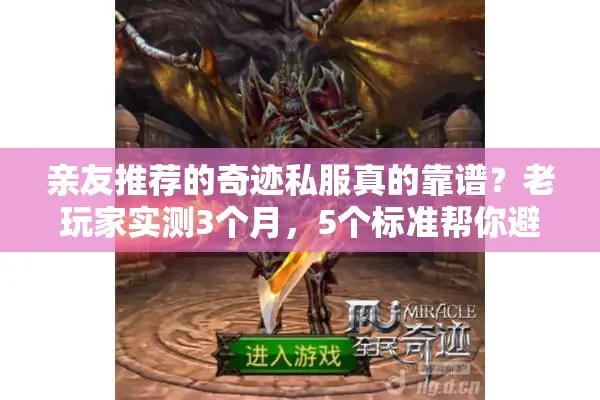 亲友推荐的奇迹私服真的靠谱？老玩家实测3个月，5个标准帮你避坑
