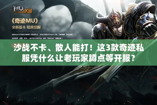 沙战不卡、散人能打！这3款奇迹私服凭什么让老玩家蹲点等开服？