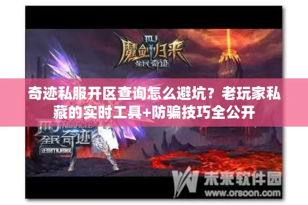 奇迹私服开区查询怎么避坑？老玩家私藏的实时工具+防骗技巧全公开