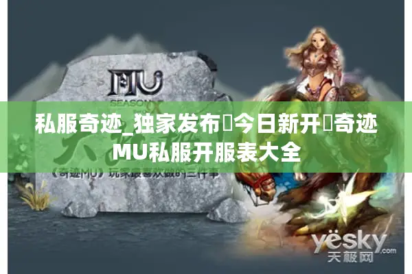 私服奇迹_独家发布▷今日新开◁奇迹MU私服开服表大全