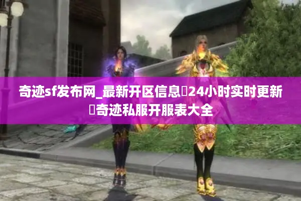 奇迹sf发布网_最新开区信息▶24小时实时更新◀奇迹私服开服表大全