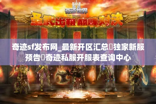 奇迹sf发布网_最新开区汇总▷独家新服预告◁奇迹私服开服表查询中心 奇迹sf发布网_最新开区汇总▷独家新服预告◁奇迹私服开服表查询中心