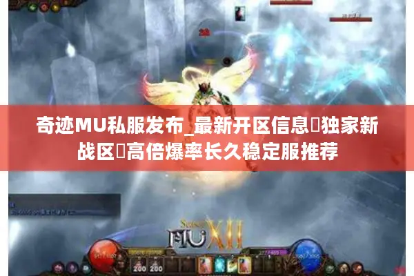奇迹MU私服发布_最新开区信息▷独家新战区◁高倍爆率长久稳定服推荐