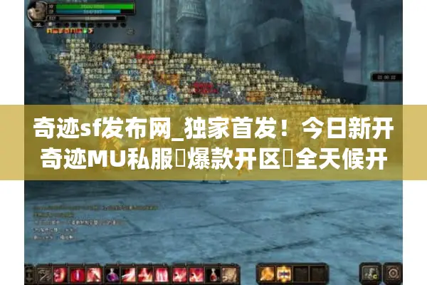 奇迹sf发布网_独家首发！今日新开奇迹MU私服▷爆款开区◁全天候开服表实时更新