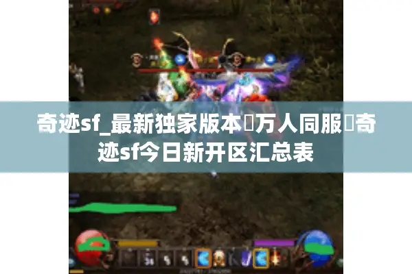 奇迹sf_最新独家版本▷万人同服◁奇迹sf今日新开区汇总表