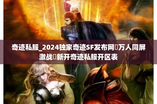 奇迹私服_2024独家奇迹SF发布网▷万人同屏激战◁新开奇迹私服开区表