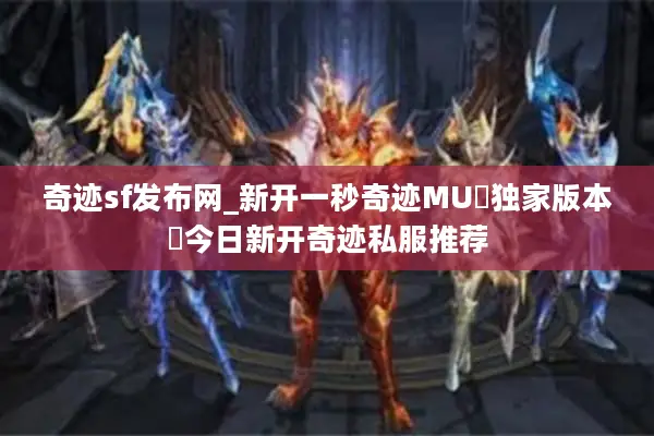 奇迹sf发布网_新开一秒奇迹MU▷独家版本◁今日新开奇迹私服推荐 奇迹sf发布网_新开一秒奇迹MU▷独家版本◁今日新开奇迹私服推荐