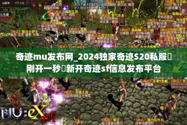 奇迹mu发布网_2024独家奇迹S20私服▶刚开一秒◀新开奇迹sf信息发布平台