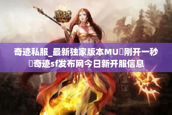 奇迹私服_最新独家版本MU▷刚开一秒◁奇迹sf发布网今日新开服信息