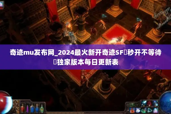 奇迹mu发布网_2024最火新开奇迹SF▷秒开不等待◁独家版本每日更新表