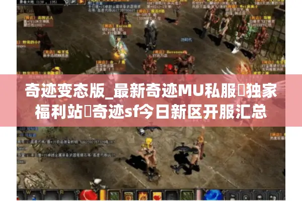 奇迹变态版_最新奇迹MU私服▷独家福利站◁奇迹sf今日新区开服汇总