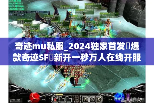 奇迹mu私服_2024独家首发▷爆款奇迹SF◁新开一秒万人在线开服汇总
