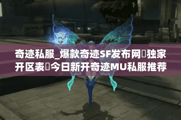奇迹私服_爆款奇迹SF发布网▶独家开区表◀新开一秒奇迹私服推荐