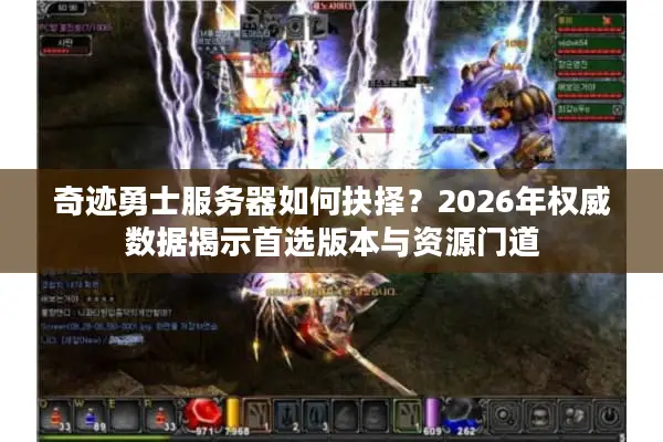 奇迹勇士服务器如何抉择？2026年权威数据揭示首选版本与资源门道