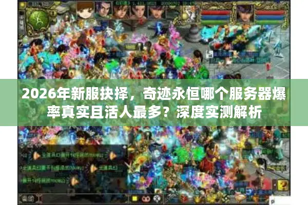 2026年新服抉择，奇迹永恒哪个服务器爆率真实且活人最多？深度实测解析