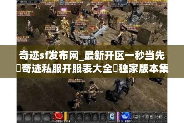 奇迹sf发布网_最新开区一秒当先◁奇迹私服开服表大全▷独家版本集结