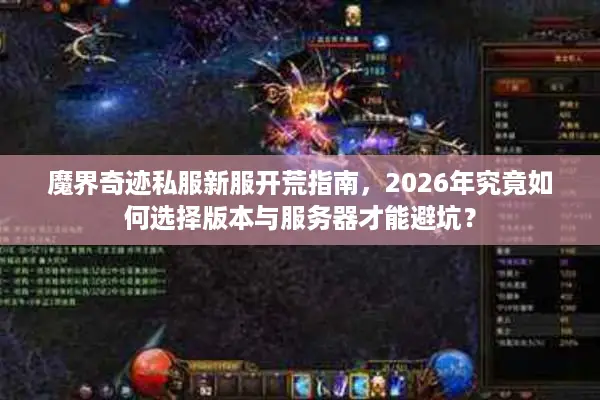 魔界奇迹私服新服开荒指南，2026年究竟如何选择版本与服务器才能避坑？
