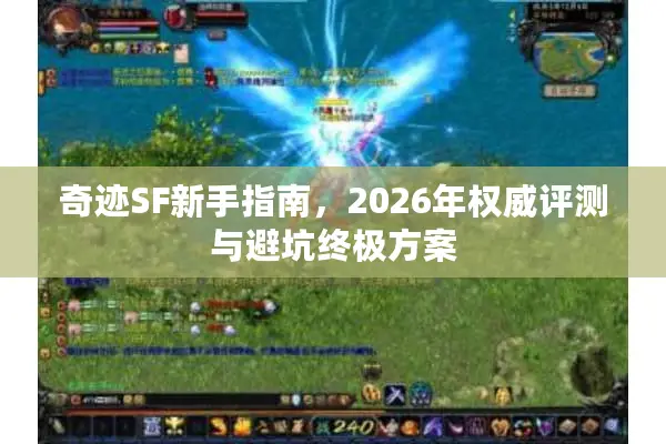 奇迹SF新手指南，2026年权威评测与避坑终极方案