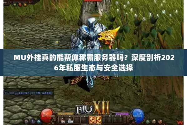 MU外挂真的能帮你称霸服务器吗？深度剖析2026年私服生态与安全选择