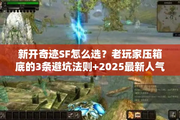 新开奇迹SF怎么选？老玩家压箱底的3条避坑法则+2025最新人气服清单