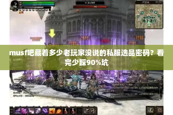 musf吧藏着多少老玩家没说的私服选品密码?看完少踩90%坑 musf吧藏着多少老玩家没说的私服选品密码?看完少踩90%坑